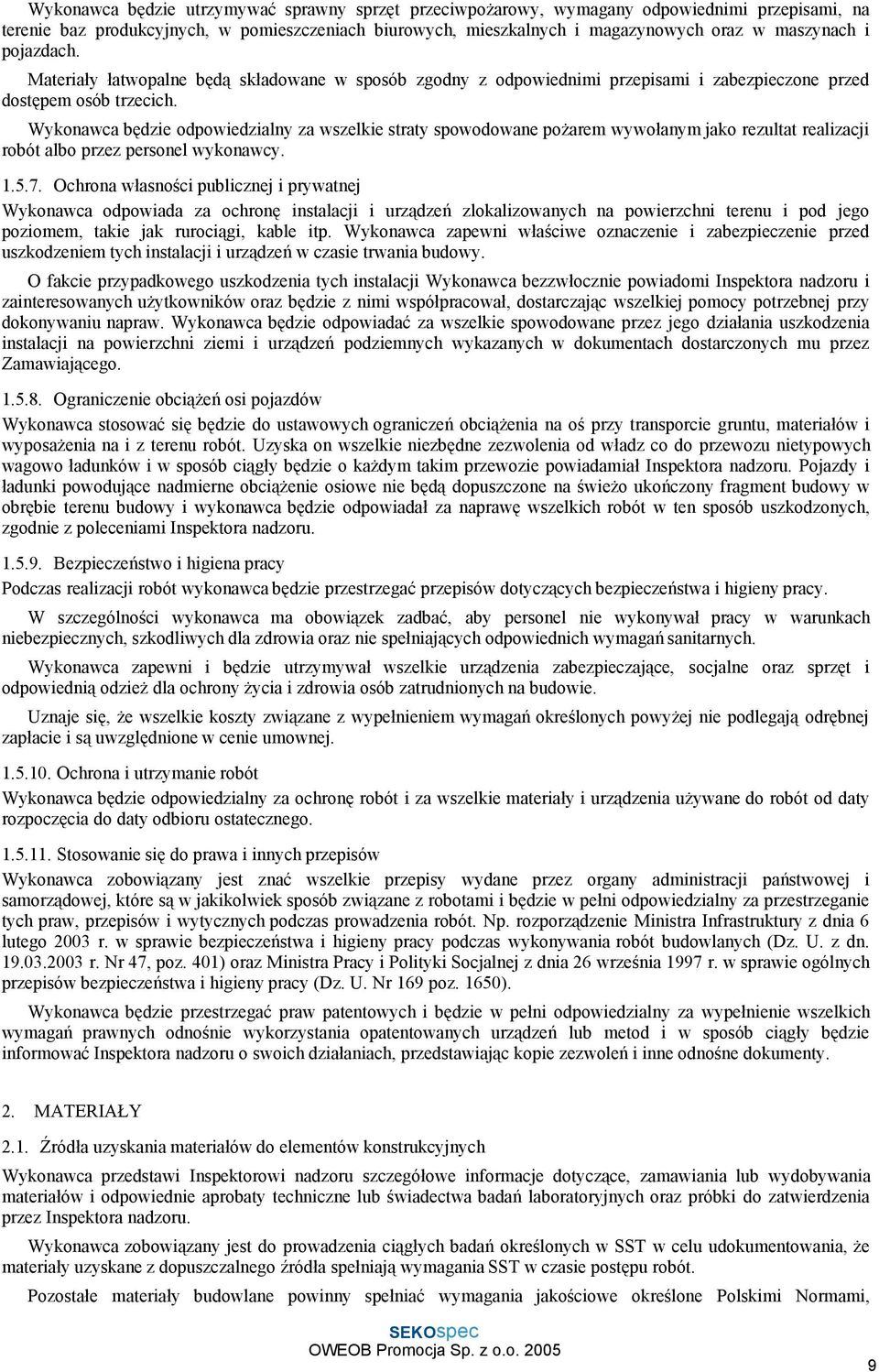 Wykonawca będzie odpowiedzialny za wszelkie straty spowodowane pożarem wywołanym jako rezultat realizacji robót albo przez personel wykonawcy. 1.5.7.