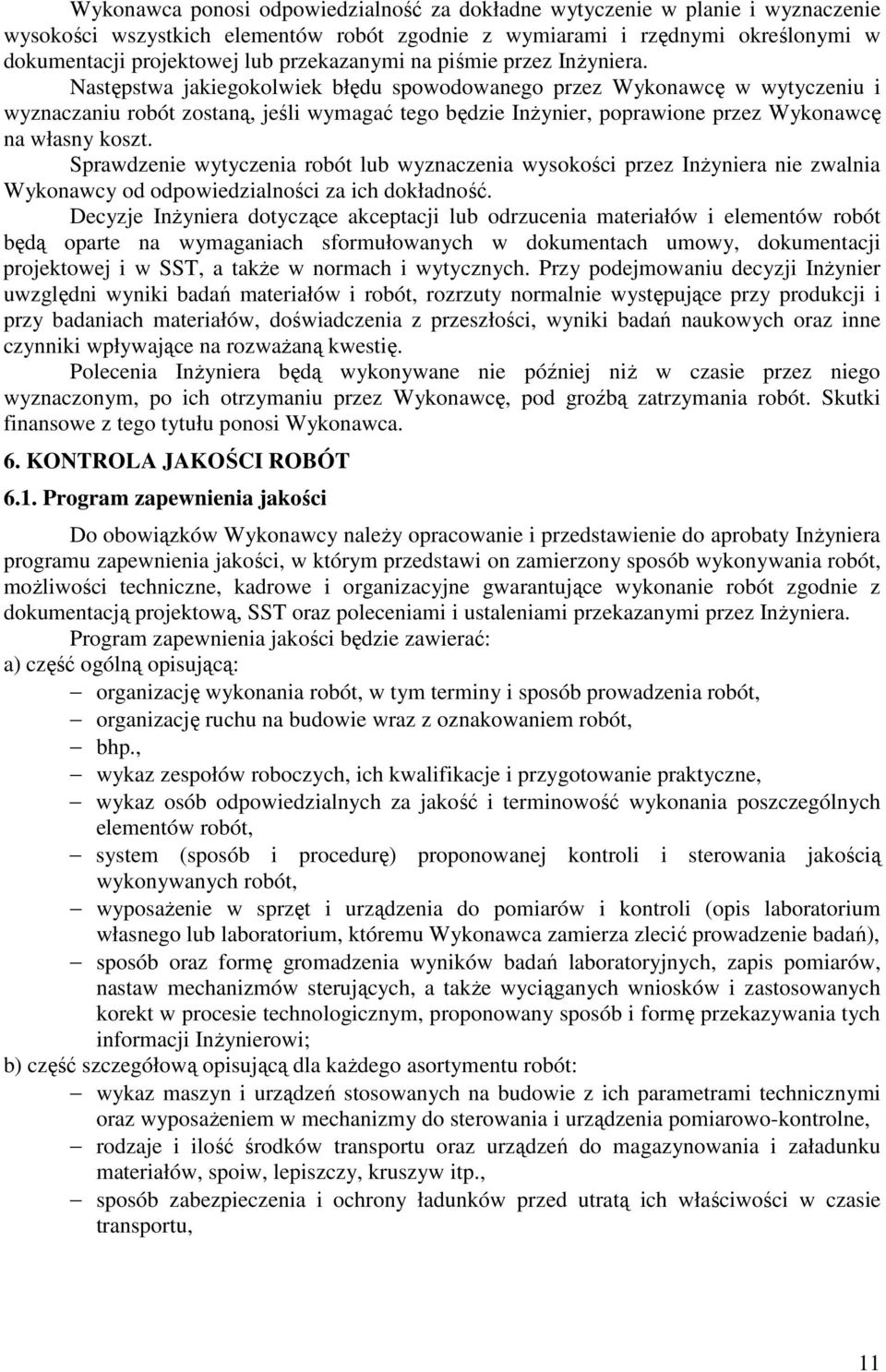 Następstwa jakiegokolwiek błędu spowodowanego przez Wykonawcę w wytyczeniu i wyznaczaniu robót zostaną, jeśli wymagać tego będzie InŜynier, poprawione przez Wykonawcę na własny koszt.