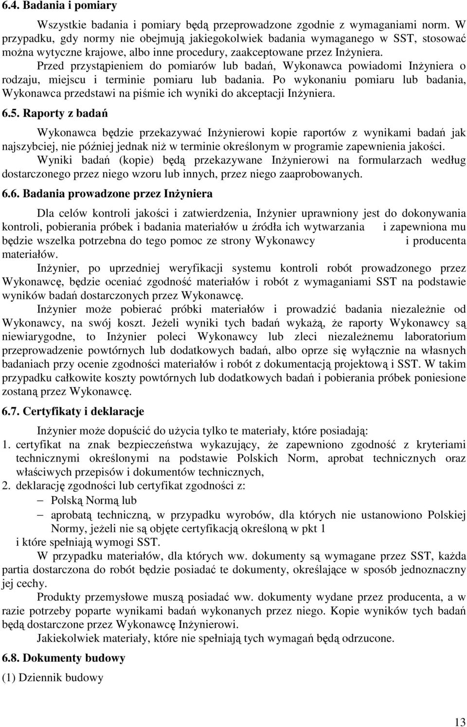 Przed przystąpieniem do pomiarów lub badań, Wykonawca powiadomi InŜyniera o rodzaju, miejscu i terminie pomiaru lub badania.