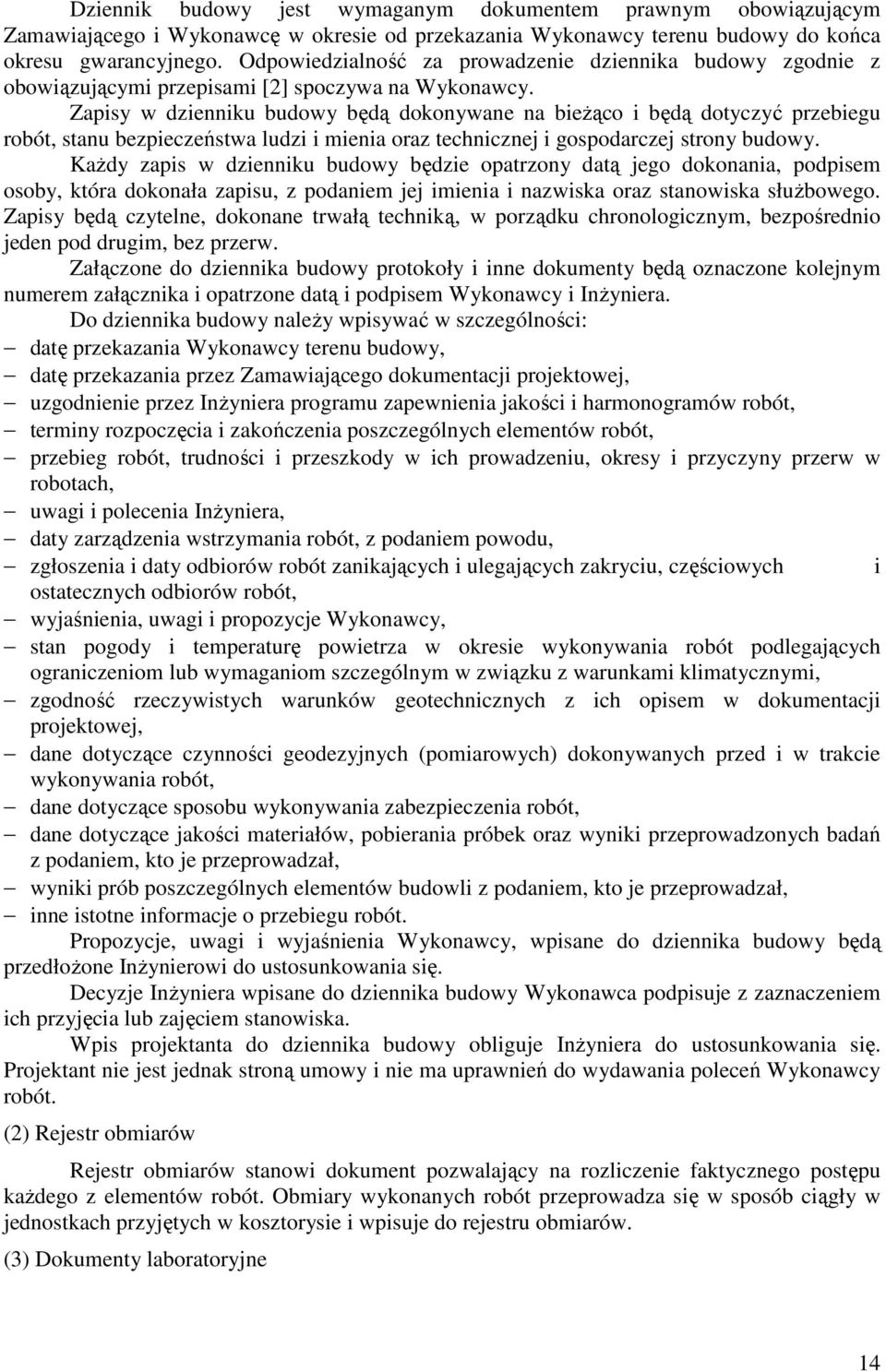 Zapisy w dzienniku budowy będą dokonywane na bieŝąco i będą dotyczyć przebiegu robót, stanu bezpieczeństwa ludzi i mienia oraz technicznej i gospodarczej strony budowy.