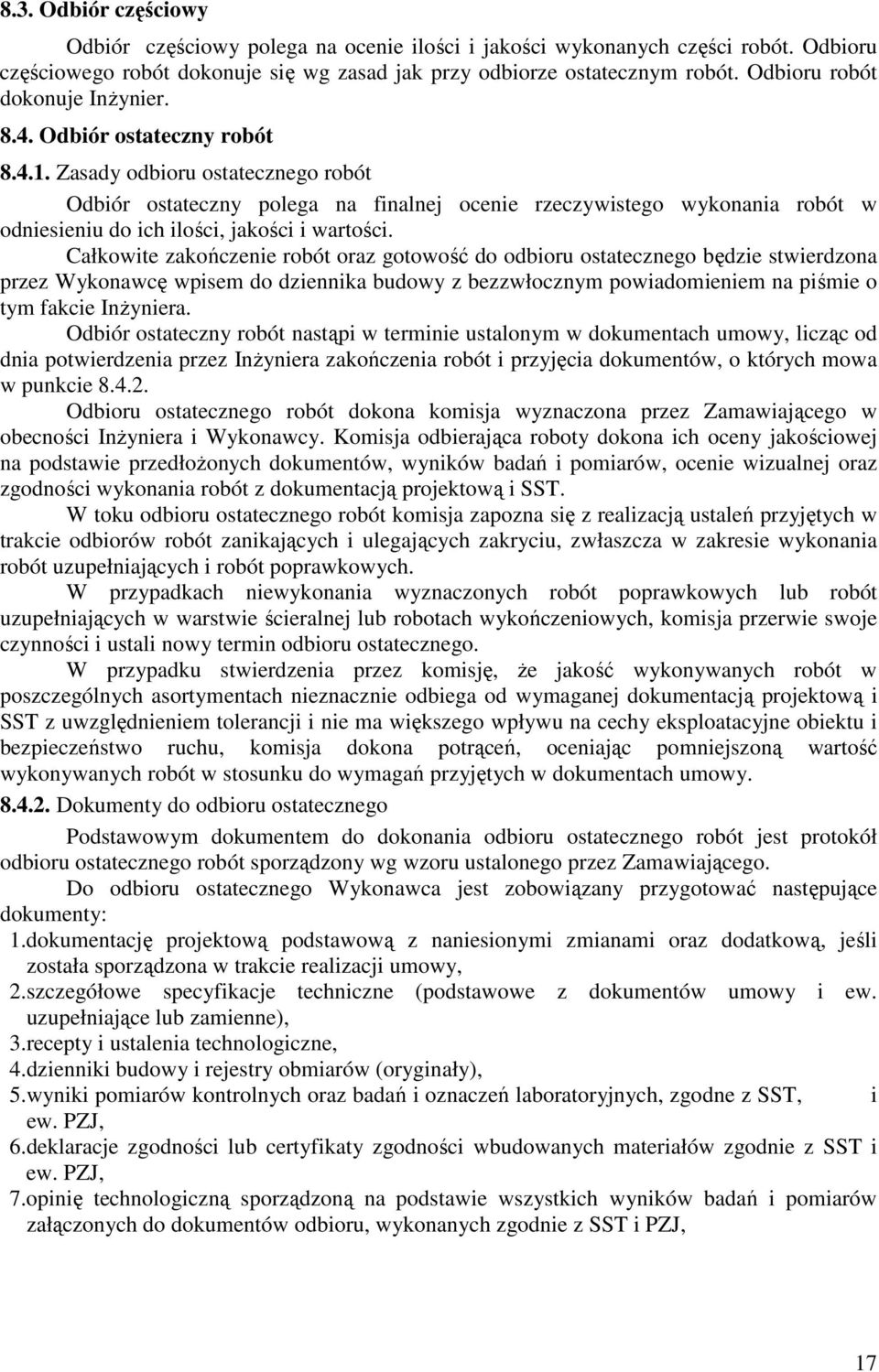 Zasady odbioru ostatecznego robót Odbiór ostateczny polega na finalnej ocenie rzeczywistego wykonania robót w odniesieniu do ich ilości, jakości i wartości.