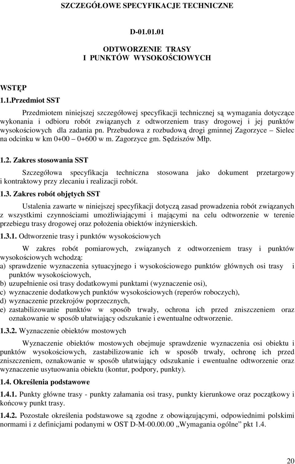 odtworzeniem trasy drogowej i jej punktów wysokościowych dla zadania pn. Przebudowa z rozbudową drogi gminnej Zagorzyce Sielec na odcinku w km 0+00 0+600 w m. Zagorzyce gm. Sędziszów Młp. 1.2.
