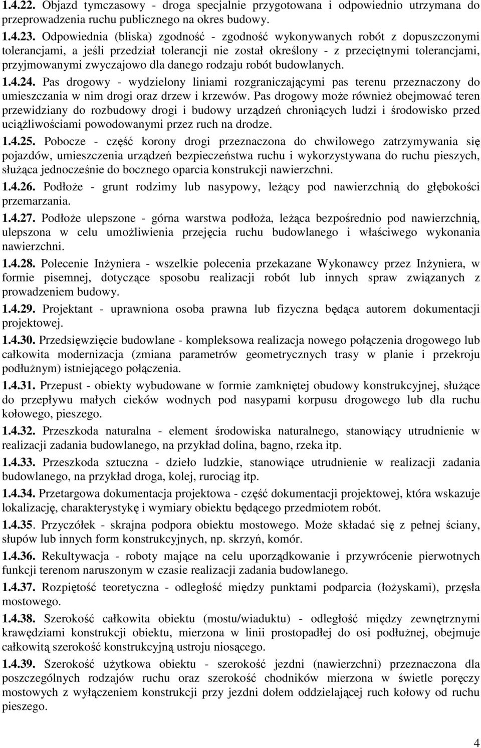danego rodzaju robót budowlanych. 1.4.24. Pas drogowy - wydzielony liniami rozgraniczającymi pas terenu przeznaczony do umieszczania w nim drogi oraz drzew i krzewów.