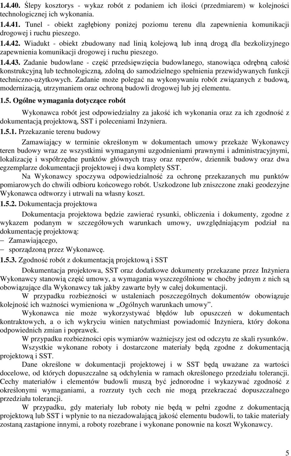 Wiadukt - obiekt zbudowany nad linią kolejową lub inną drogą dla bezkolizyjnego zapewnienia komunikacji drogowej i ruchu pieszego. 1.4.43.