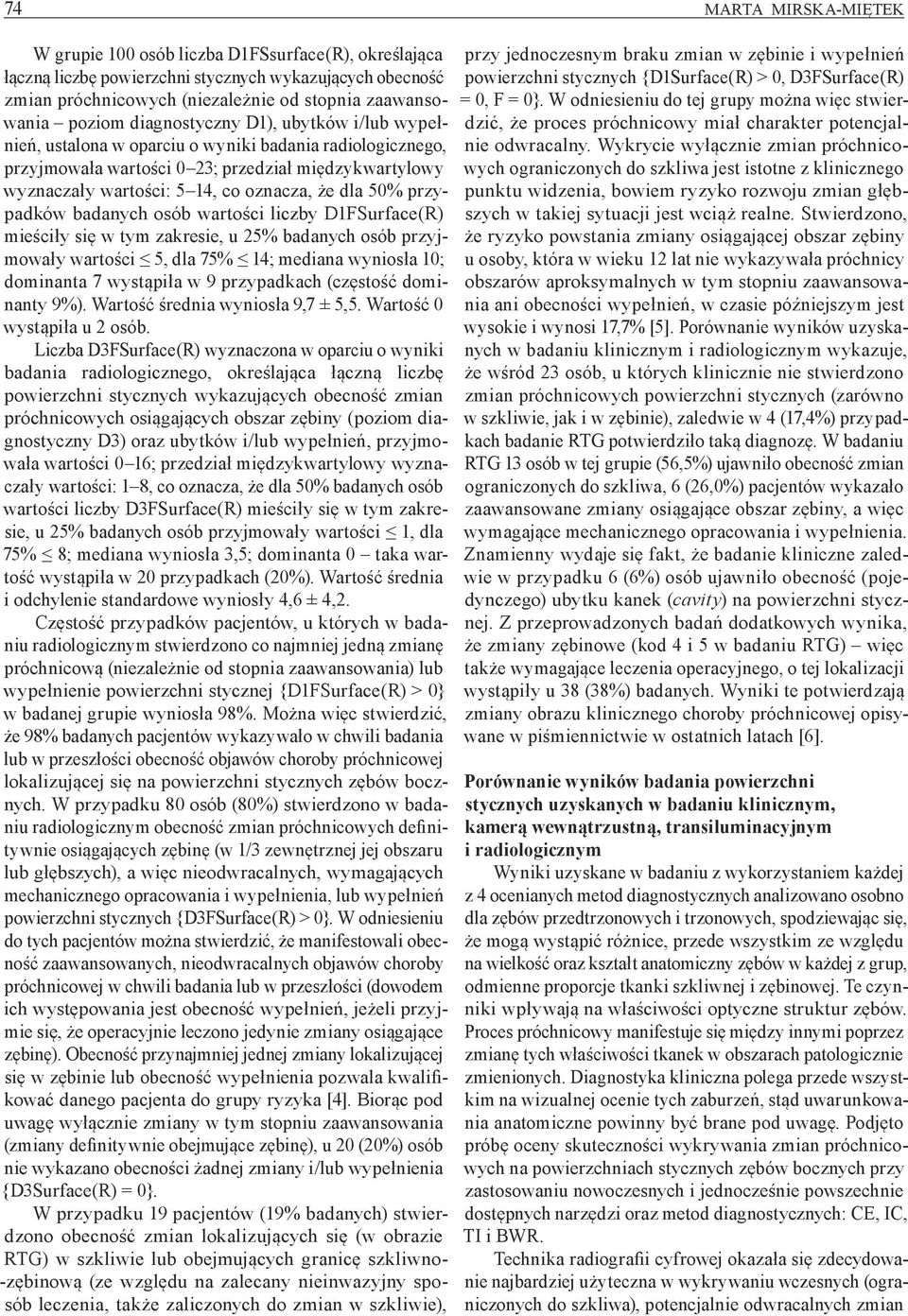 50% przypadków badanych osób wartości liczby D1FSurface(R) mieściły się w tym zakresie, u 25% badanych osób przyjmowały wartości 5, dla 75% 14; mediana wyniosła 10; dominanta 7 wystąpiła w 9