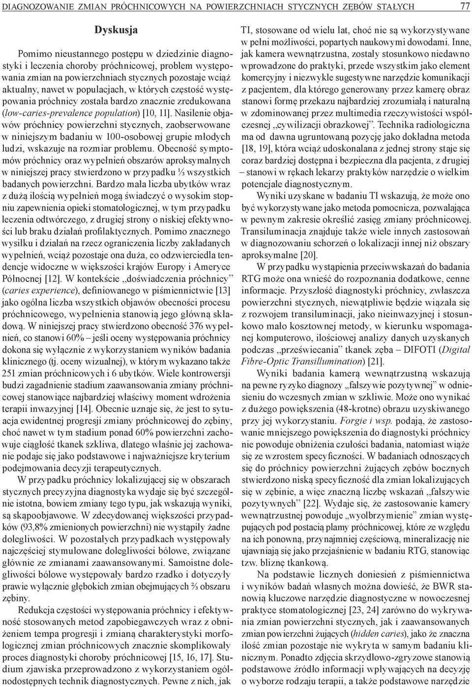 11]. Nasilenie objawów próchnicy powierzchni stycznych, zaobserwowane w niniejszym badaniu w 100 osobowej grupie młodych ludzi, wskazuje na rozmiar problemu.