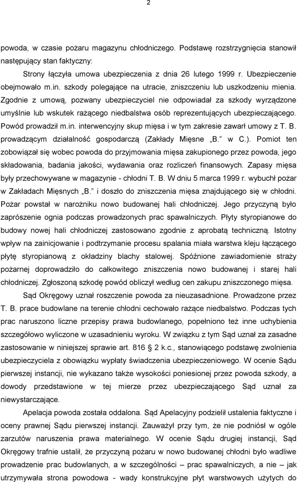Zgodnie z umową, pozwany ubezpieczyciel nie odpowiadał za szkody wyrządzone umyślnie lub wskutek rażącego niedbalstwa osób reprezentujących ubezpieczającego. Powód prowadził m.in.
