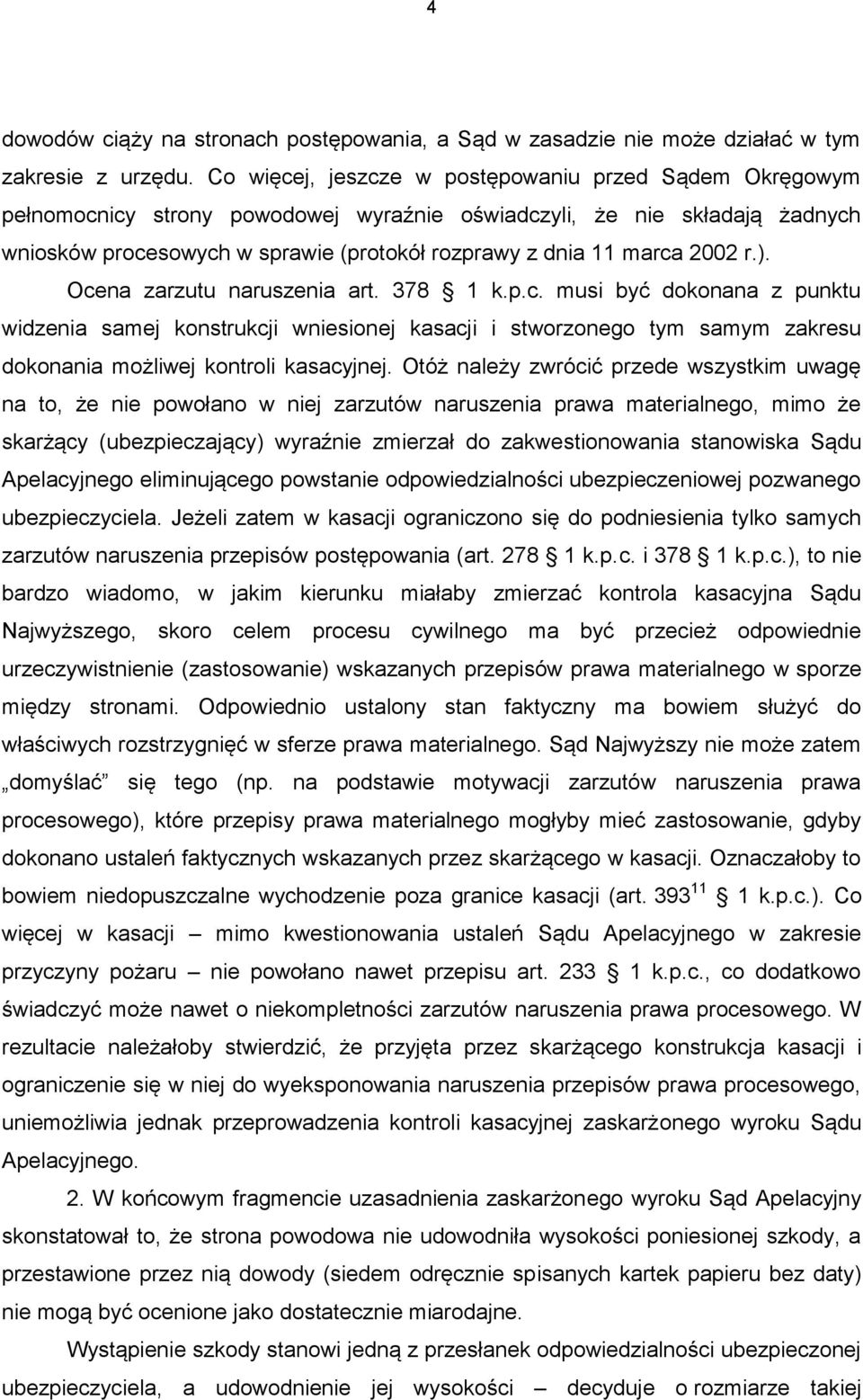 2002 r.). Ocena zarzutu naruszenia art. 378 1 k.p.c. musi być dokonana z punktu widzenia samej konstrukcji wniesionej kasacji i stworzonego tym samym zakresu dokonania możliwej kontroli kasacyjnej.