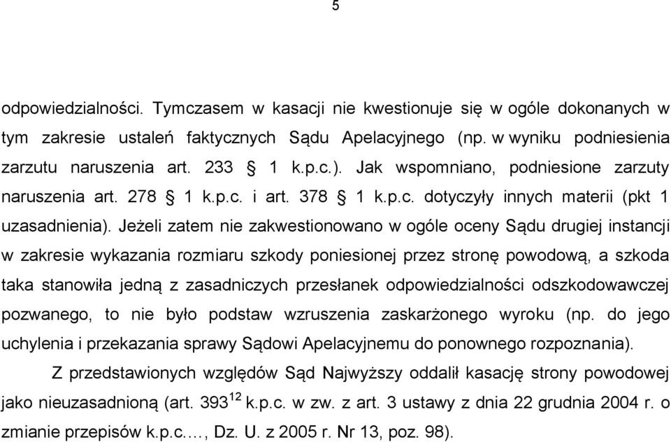 Jeżeli zatem nie zakwestionowano w ogóle oceny Sądu drugiej instancji w zakresie wykazania rozmiaru szkody poniesionej przez stronę powodową, a szkoda taka stanowiła jedną z zasadniczych przesłanek