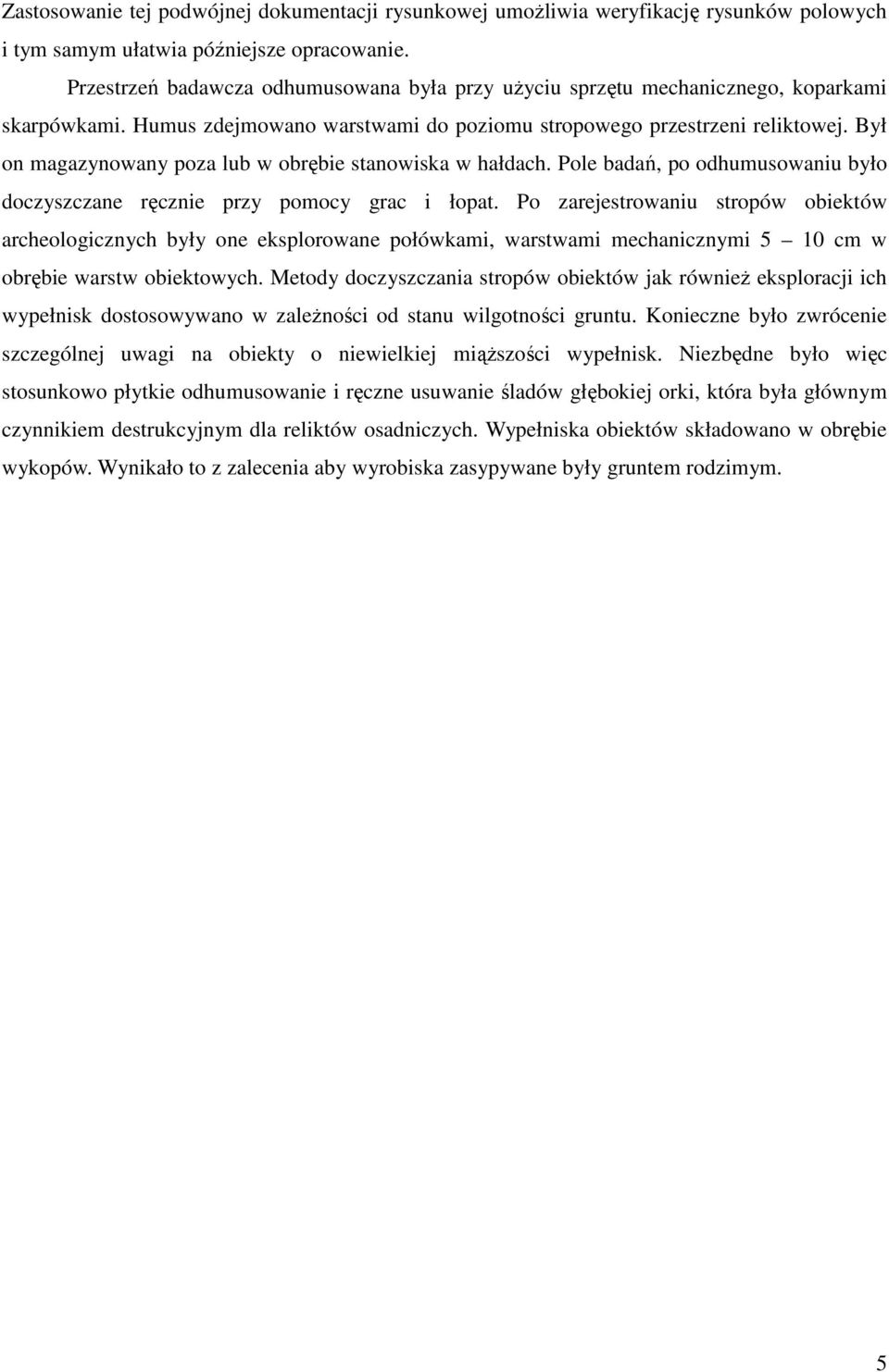 Był on magazynowany poza lub w obrębie stanowiska w hałdach. Pole badań, po odhumusowaniu było doczyszczane ręcznie przy pomocy grac i łopat.