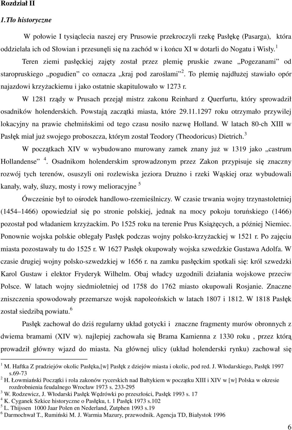 1 Teren ziemi pasłęckiej zajęty został przez plemię pruskie zwane Pogezanami od staropruskiego pogudien co oznacza kraj pod zaroślami 2.