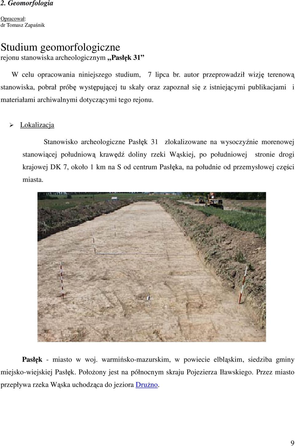 Lokalizacja Stanowisko archeologiczne Pasłęk 31 zlokalizowane na wysoczyźnie morenowej stanowiącej południową krawędź doliny rzeki Wąskiej, po południowej stronie drogi krajowej DK 7, około 1 km na S