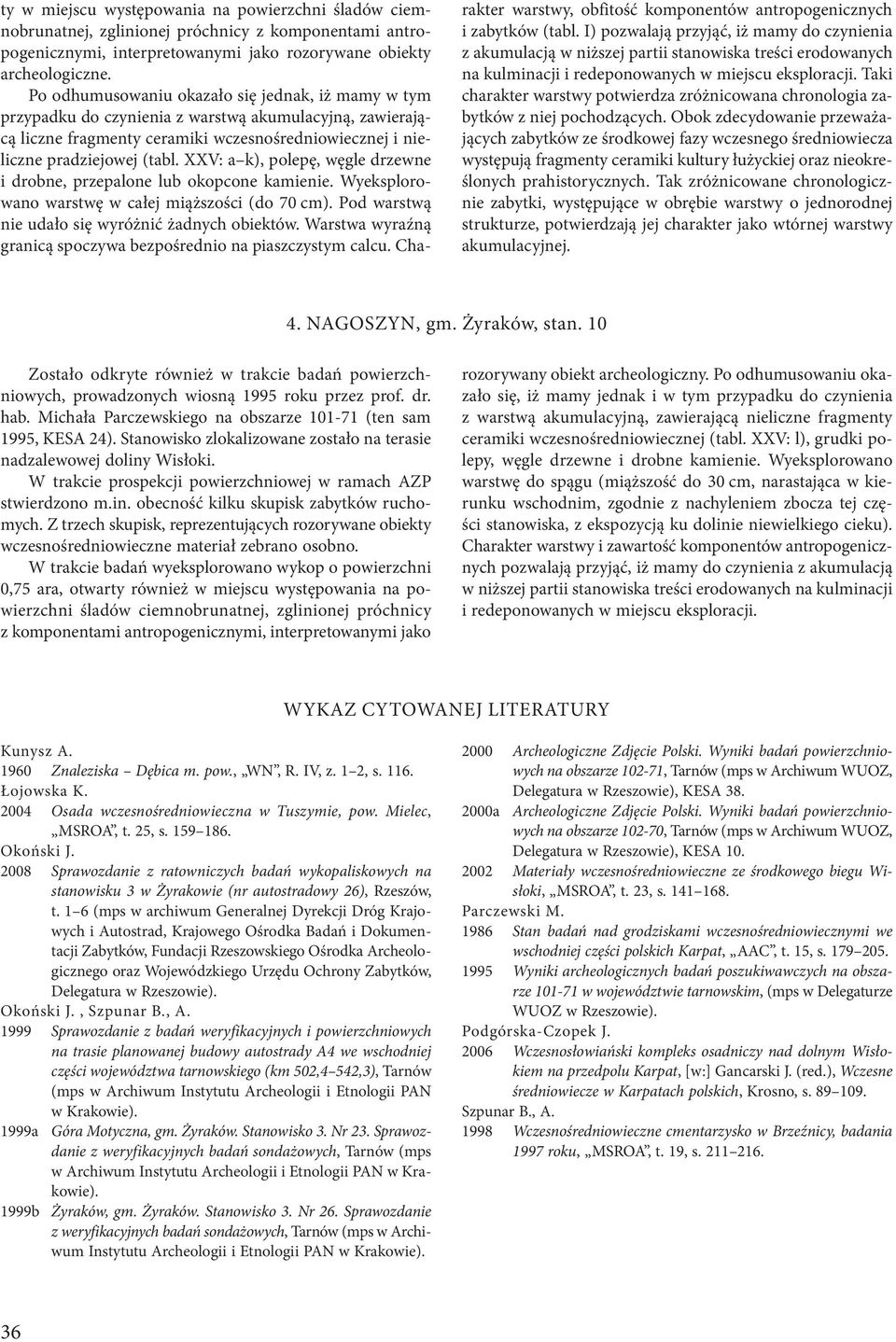 XXV: a k), polepę, węgle drzewne i drobne, przepalone lub okopcone kamienie. Wyeksplorowano warstwę w całej miąższości (do 70 cm). Pod warstwą nie udało się wyróżnić żadnych obiektów.