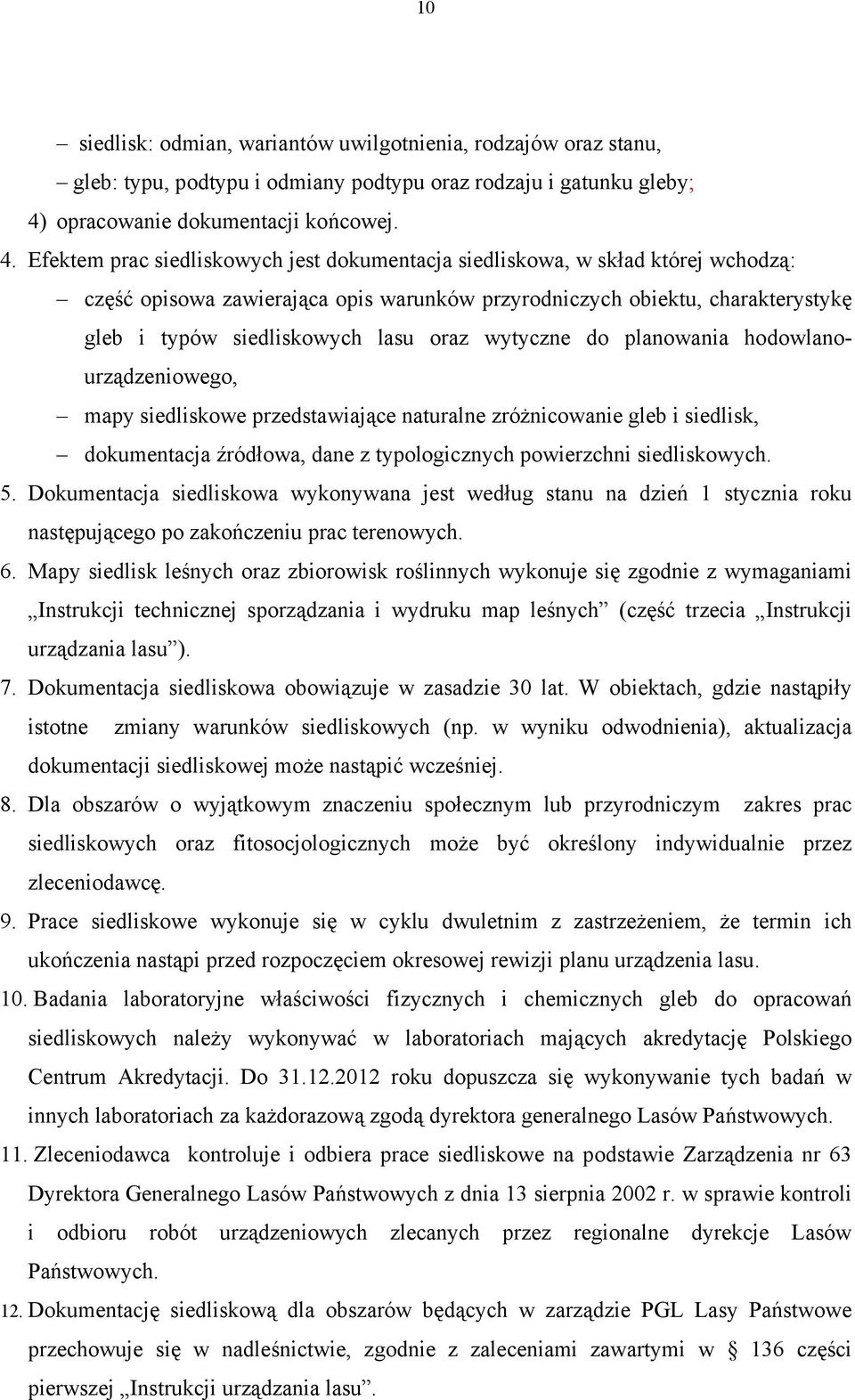 Efektem prac siedliskowych jest dokumentacja siedliskowa, w skład której wchodzą: część opisowa zawierająca opis warunków przyrodniczych obiektu, charakterystykę gleb i typów siedliskowych lasu oraz