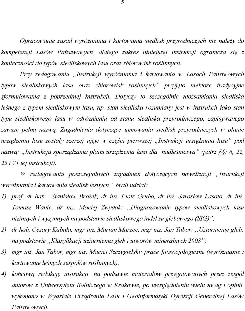 Przy redagowaniu Instrukcji wyróżniania i kartowania w Lasach Państwowych typów siedliskowych lasu oraz zbiorowisk roślinnych przyjęto niektóre tradycyjne sformułowania z poprzedniej instrukcji.