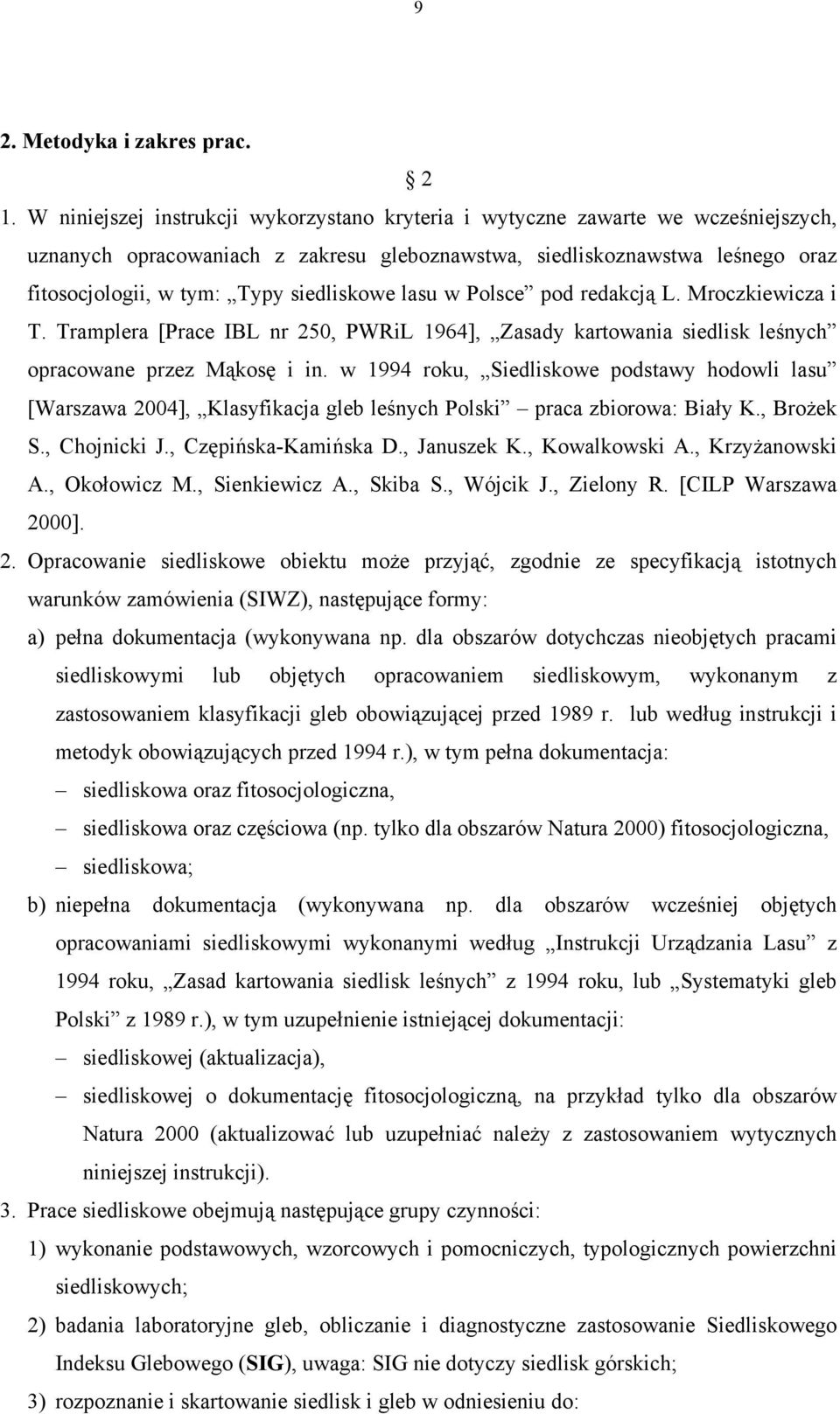siedliskowe lasu w Polsce pod redakcją L. Mroczkiewicza i T. Tramplera [Prace IBL nr 250, PWRiL 1964], Zasady kartowania siedlisk leśnych opracowane przez Mąkosę i in.