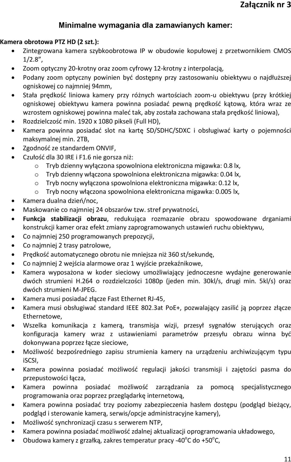 liniowa kamery przy różnych wartościach zoom-u obiektywu (przy krótkiej ogniskowej obiektywu kamera powinna posiadać pewną prędkość kątową, która wraz ze wzrostem ogniskowej powinna maleć tak, aby