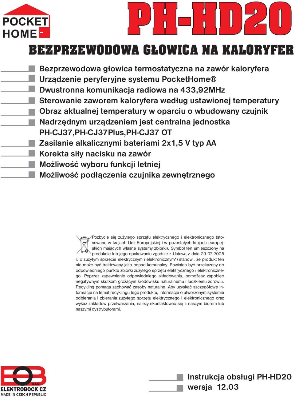 alkalicznymi bateriami 2x1,5 V typ AA Korekta siły nacisku na zawór Możliwość wyboru funkcji letniej Możliwość podłączenia czujnika zewnętrznego Pozbycie się zużytego sprzętu elektrycznego i