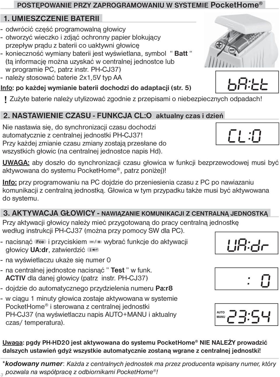 wyświetlana, symbol Batt (tą informację można uzyskać w centralnej jednostce lub w programie PC, patrz instr.