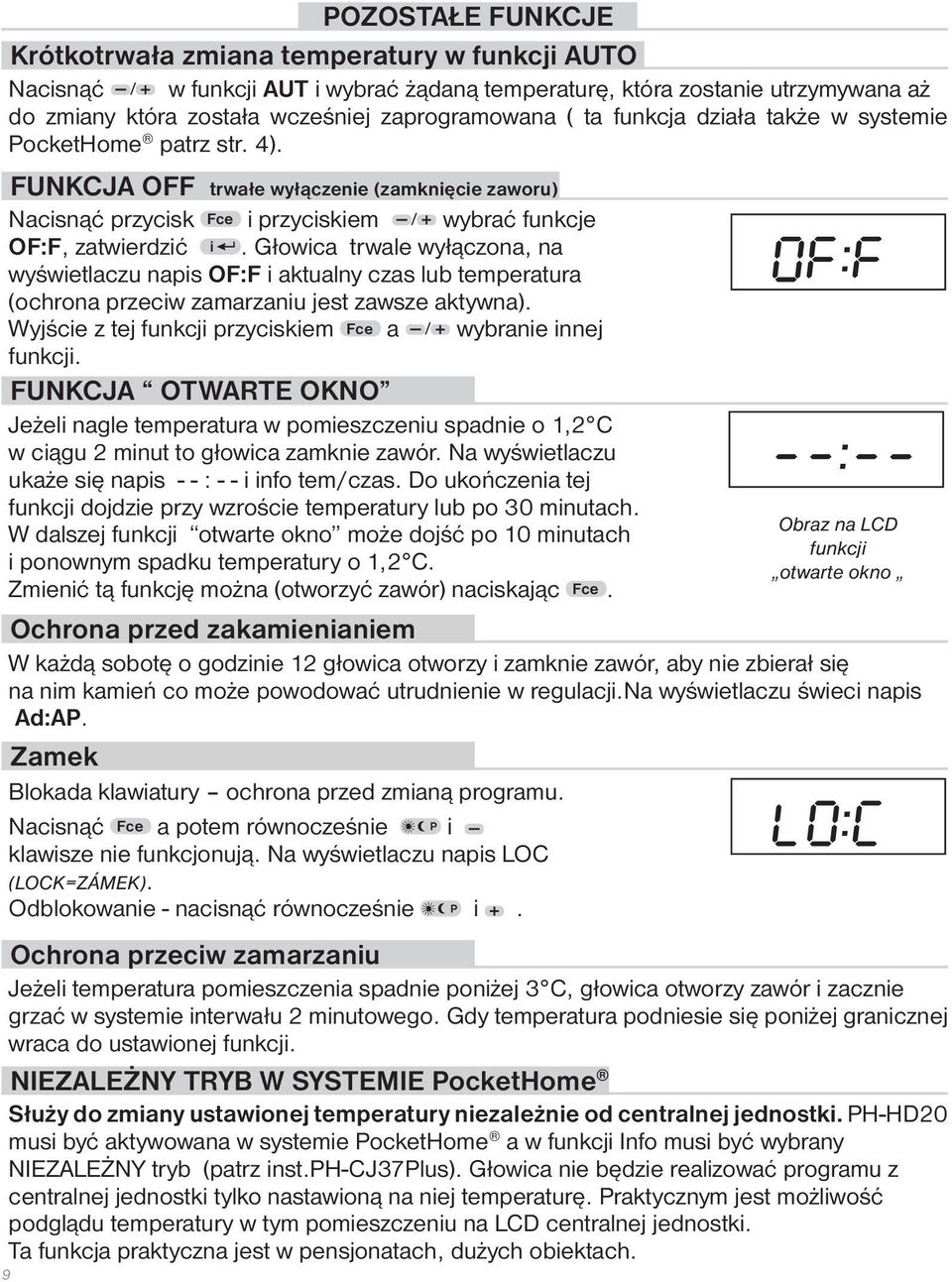 Głowica trwale wyłączona, na wyświetlaczu napis OF:F i aktualny czas lub temperatura (ochrona przeciw zamarzaniu jest zawsze aktywna). Wyjście z tej funkcji przyciskiem Fce a / wybranie innej funkcji.