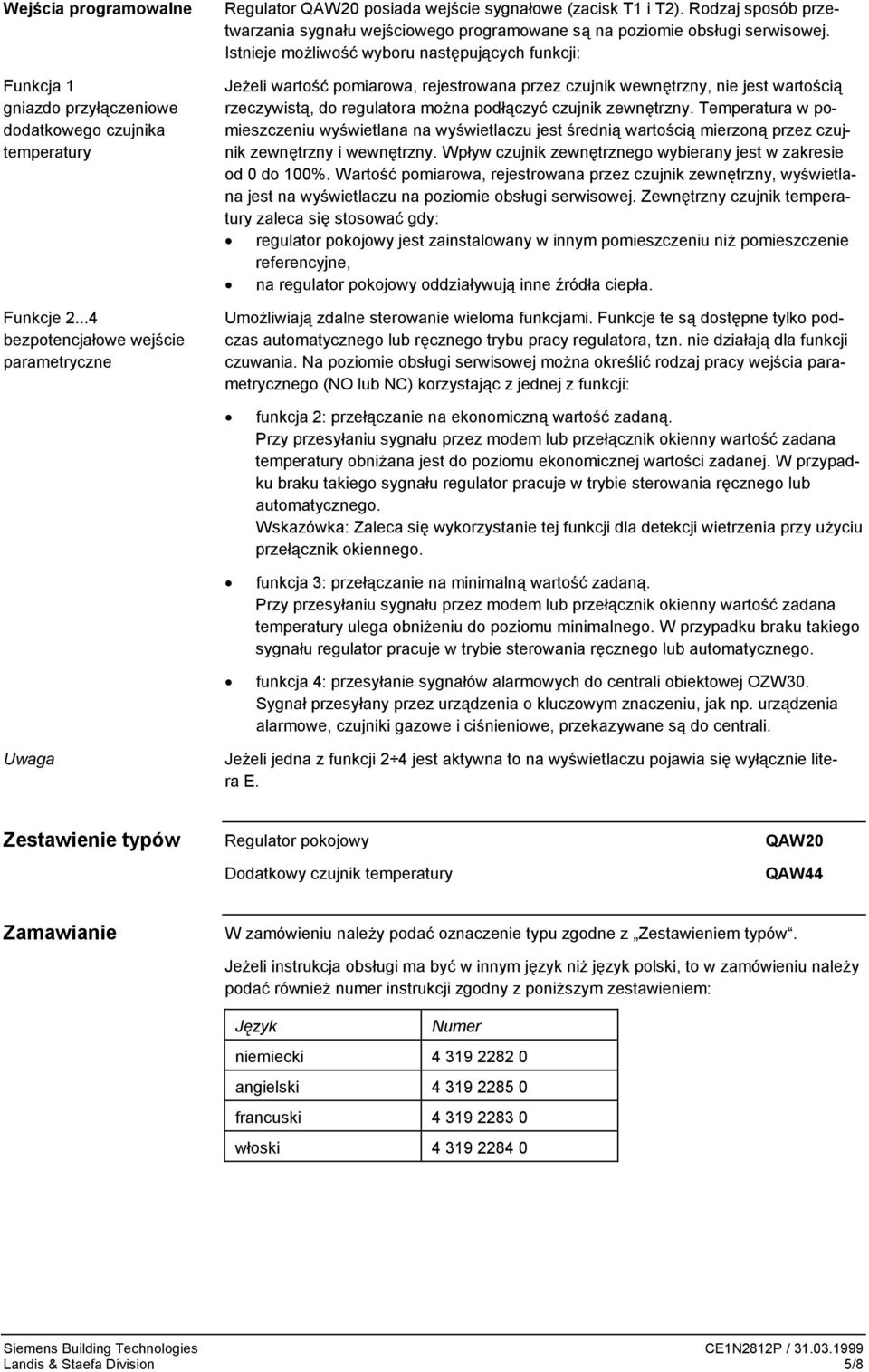 Istnieje możliwość wyboru następujących funkcji: Jeżeli wartość pomiarowa, rejestrowana przez czujnik wewnętrzny, nie jest wartością rzeczywistą, do regulatora można podłączyć czujnik zewnętrzny.