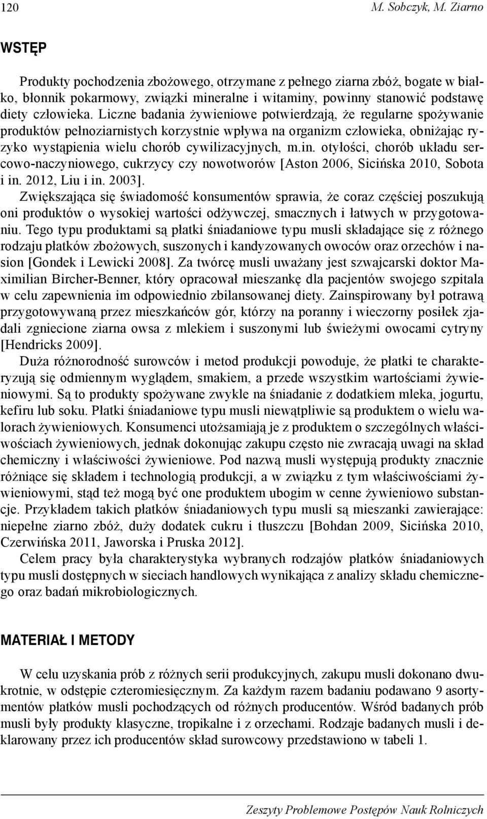 Liczne badania żywieniowe potwierdzają, że regularne spożywanie produktów pełnoziarnistych korzystnie wpływa na organizm człowieka, obniżając ryzyko wystąpienia wielu chorób cywilizacyjnych, m.in.