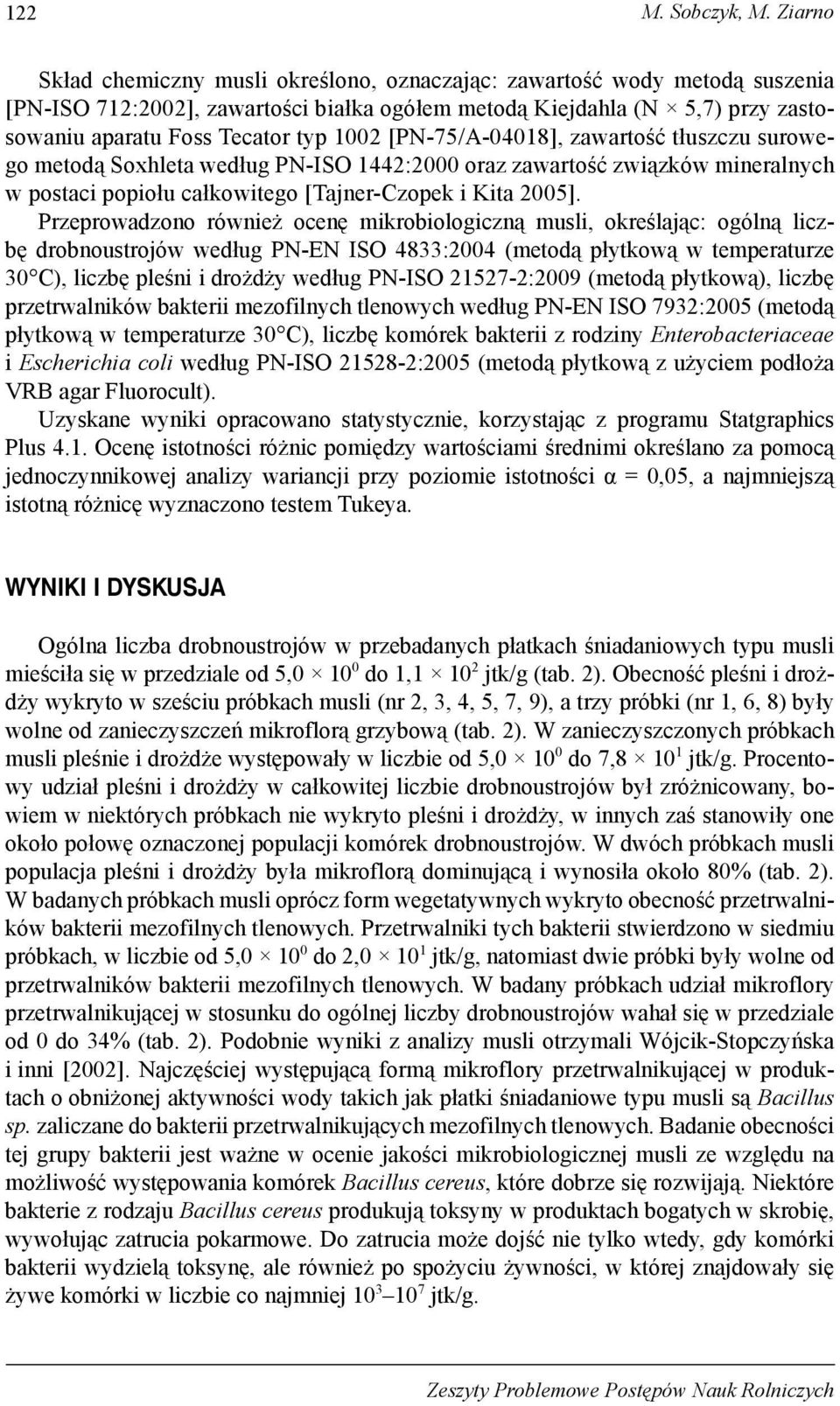[PN-75/A-04018], zawartość tłuszczu surowego metodą Soxhleta według PN-ISO 1442:2000 oraz zawartość związków mineralnych w postaci popiołu całkowitego [Tajner-Czopek i Kita 2005].