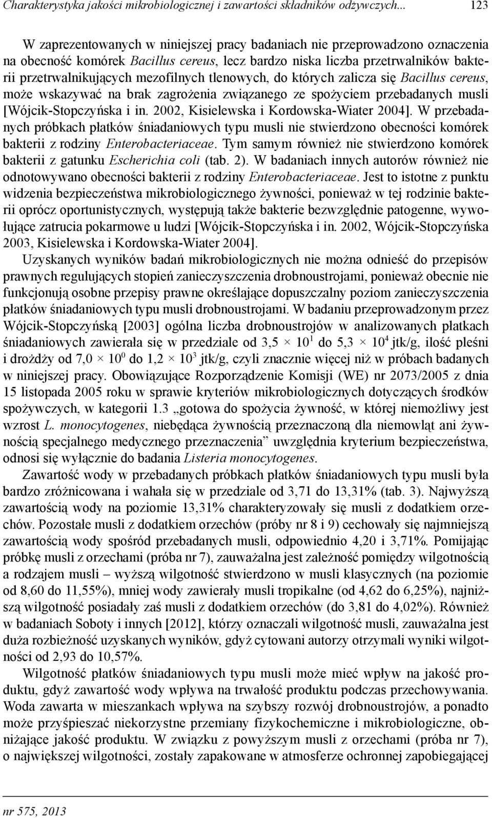 mezofilnych tlenowych, do których zalicza się Bacillus cereus, może wskazywać na brak zagrożenia związanego ze spożyciem przebadanych musli [Wójcik-Stopczyńska i in.
