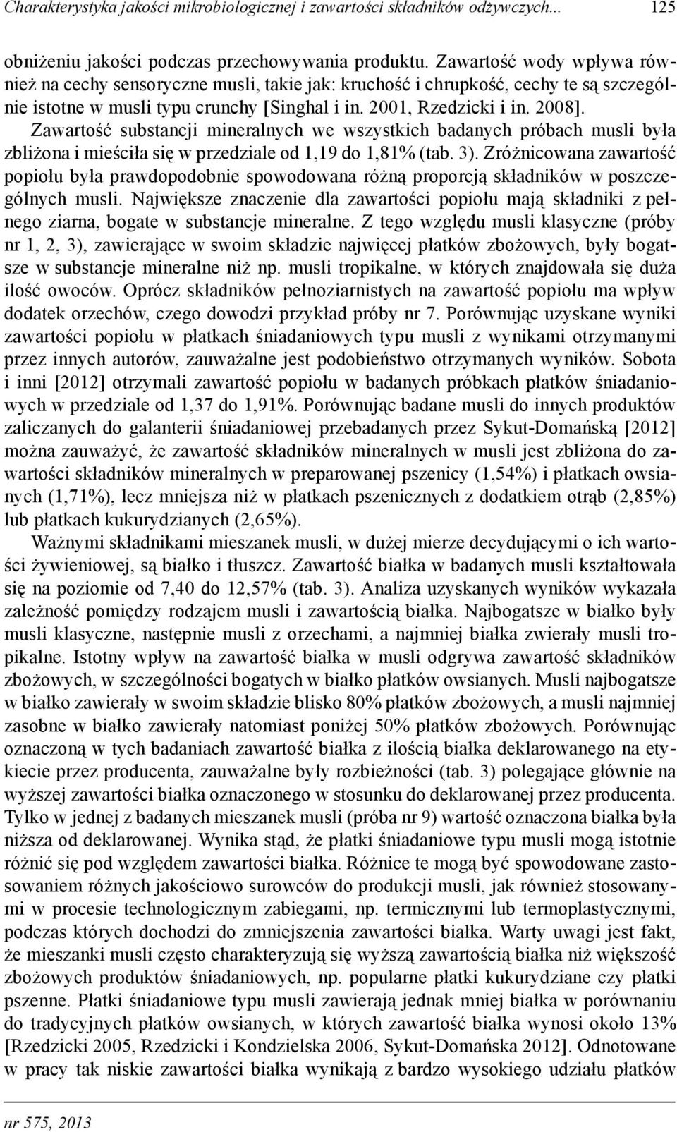 Zawartość substancji mineralnych we wszystkich badanych próbach musli była zbliżona i mieściła się w przedziale od 1,19 do 1,81% (tab. 3).