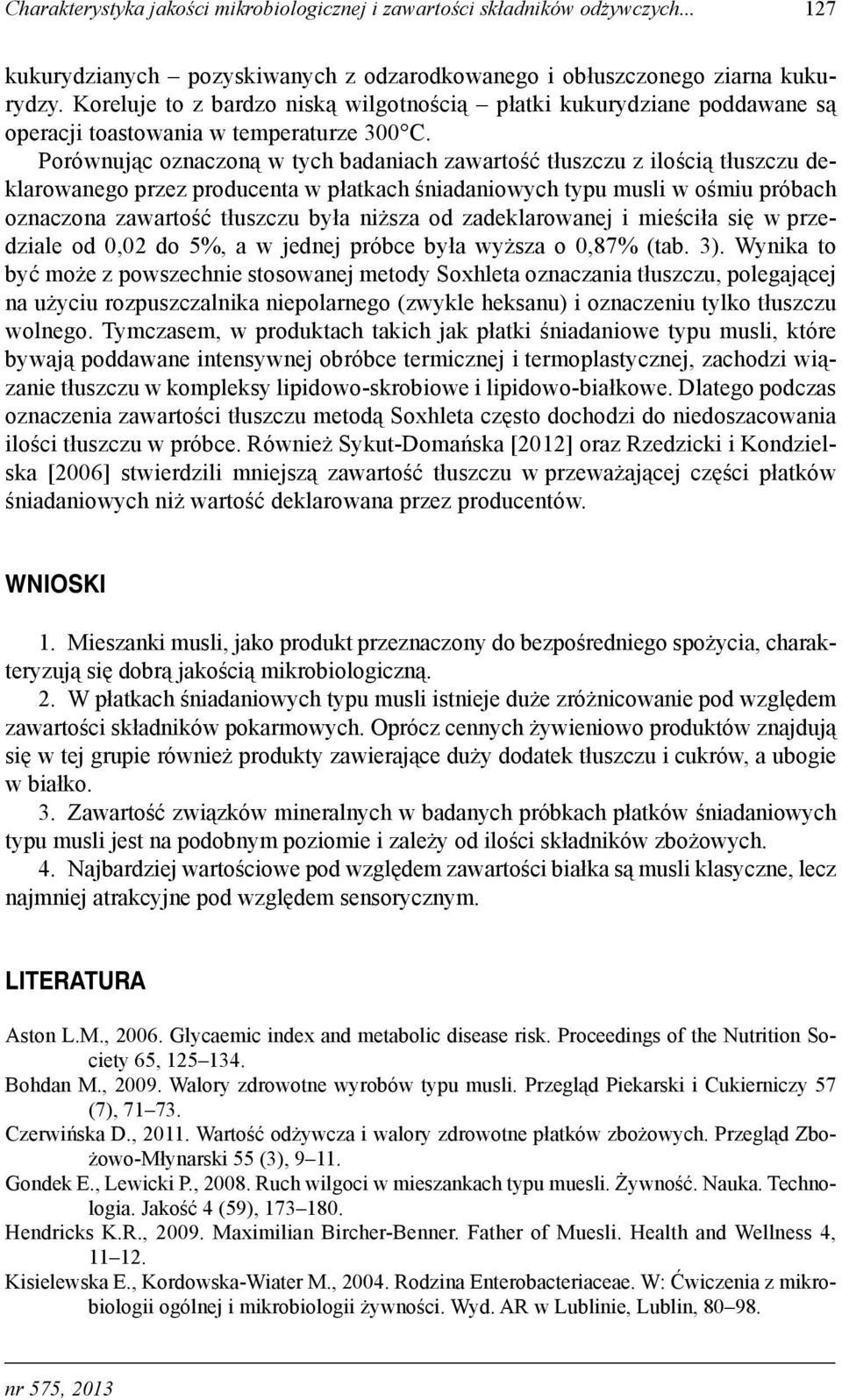 Porównując oznaczoną w tych badaniach zawartość tłuszczu z ilością tłuszczu deklarowanego przez producenta w płatkach śniadaniowych typu musli w ośmiu próbach oznaczona zawartość tłuszczu była niższa