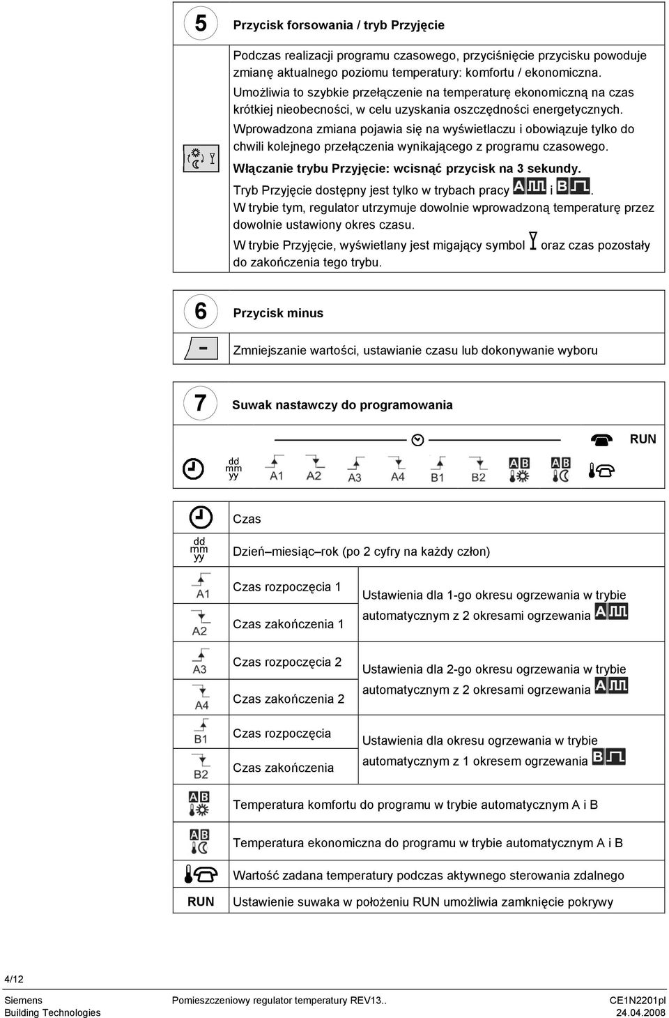 Wprowadzona zmiana pojawia się na wyświetlaczu i obowiązuje tylko do chwili kolejnego przełączenia wynikającego z programu czasowego. Włączanie trybu Przyjęcie: wcisnąć przycisk na 3 sekundy.