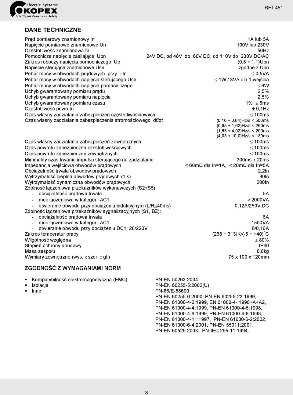1W / 3VA dla 1 wejcia Pobór mocy w obwodach napicia pomocniczego 6W Uchyb gwarantowany pomiaru prdu 2,5% Uchyb gwarantowany pomiaru napicia 2,5% Uchyb gwarantowany pomiaru czasu 1% ± 5ms Czstotliwo