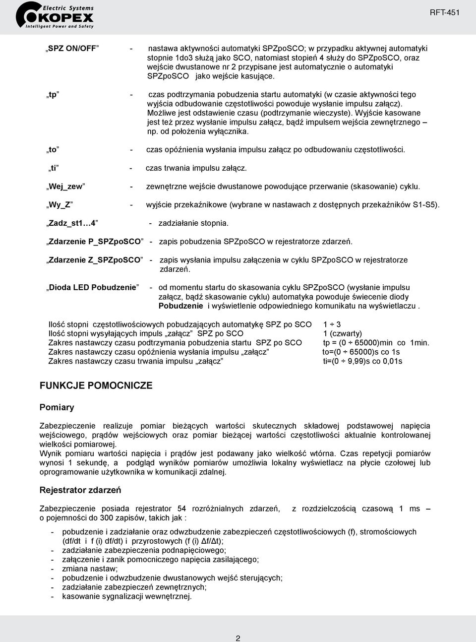 Moliwe jest odstawienie czasu (podtrzymanie wieczyste). Wyjcie kasowane jest te przez wysanie impulsu zacz, bd impulsem wejcia zewntrznego np. od pooenia wycznika.