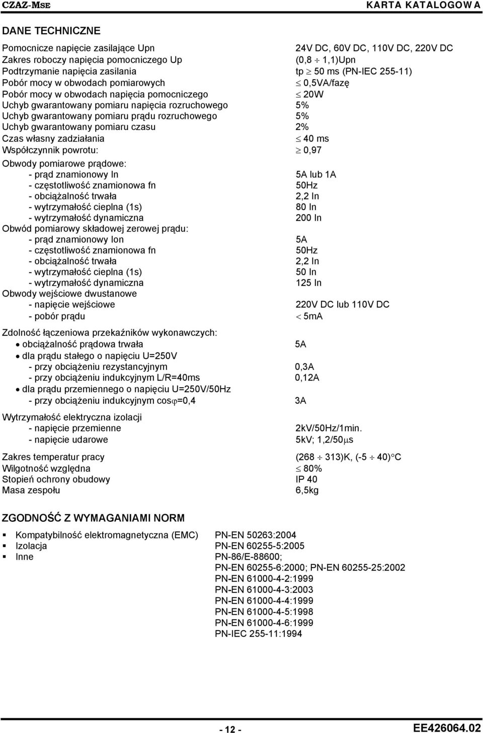 gwarantowany pomiaru czasu 2% Czas własny zadziałania 40 ms Współczynnik powrotu: 0,97 Obwody pomiarowe prądowe: - prąd znamionowy In 5A lub 1A - częstotliwość znamionowa fn 50Hz - obciążalność
