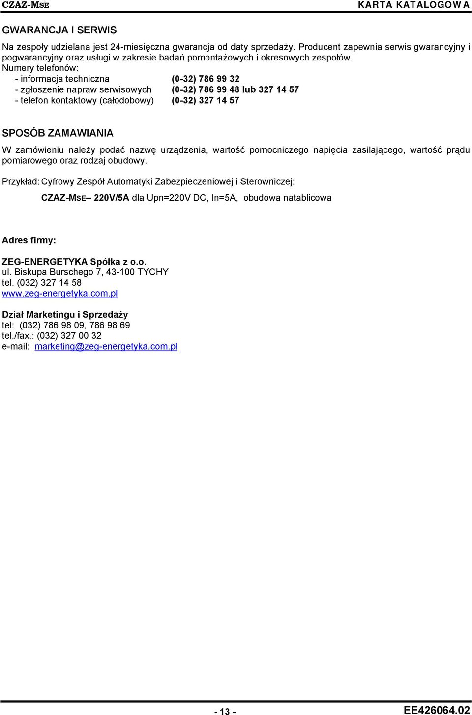 Numery telefonów: - informacja techniczna (0-32) 786 99 32 - zgłoszenie napraw serwisowych (0-32) 786 99 48 lub 327 14 57 - telefon kontaktowy (całodobowy) (0-32) 327 14 57 SPOSÓB ZAMAWIANIA W