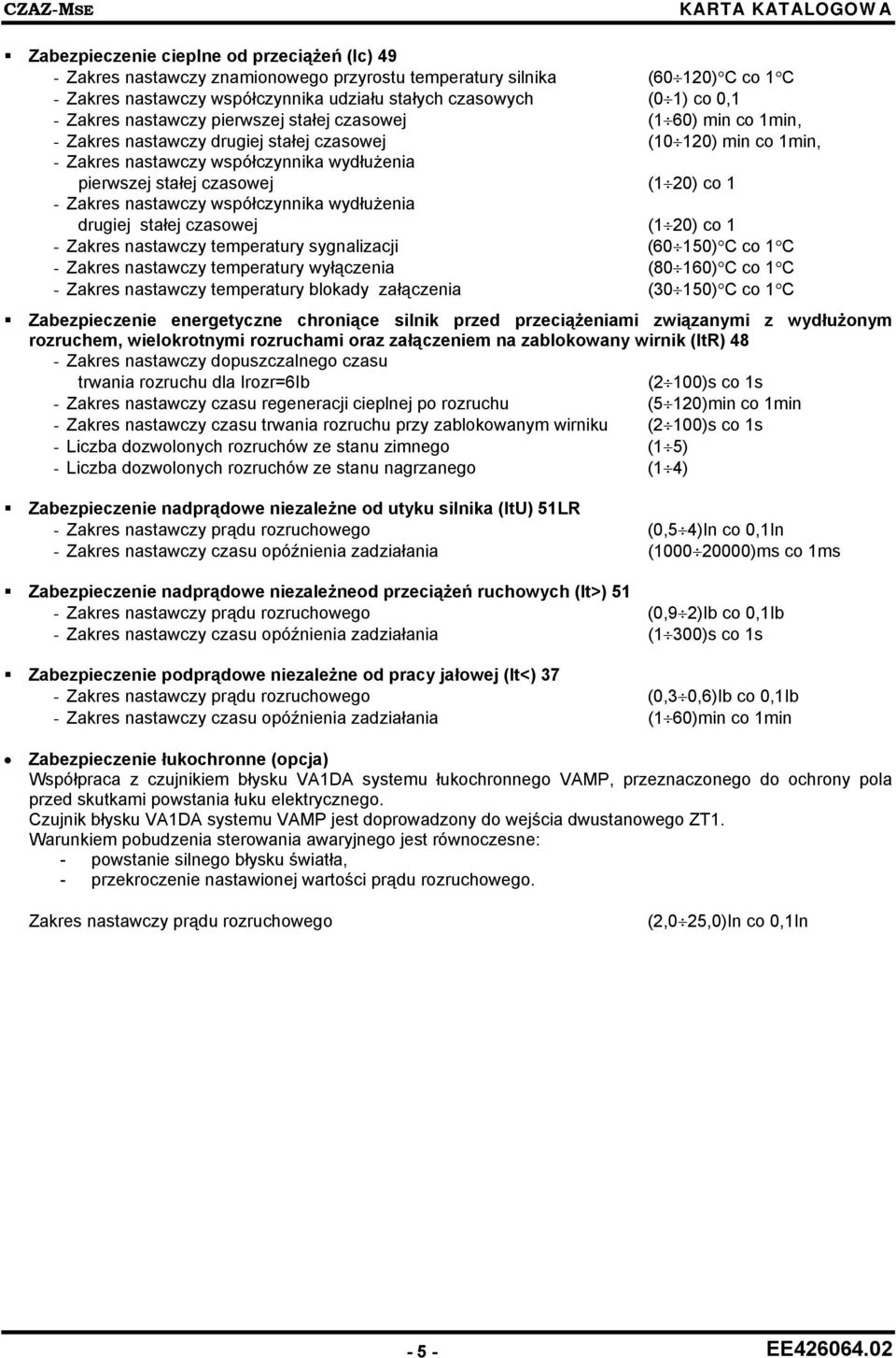 (1 20) co 1 - Zakres nastawczy współczynnika wydłużenia drugiej stałej czasowej (1 20) co 1 - Zakres nastawczy temperatury sygnalizacji (60 150) C co 1 C - Zakres nastawczy temperatury wyłączenia (80