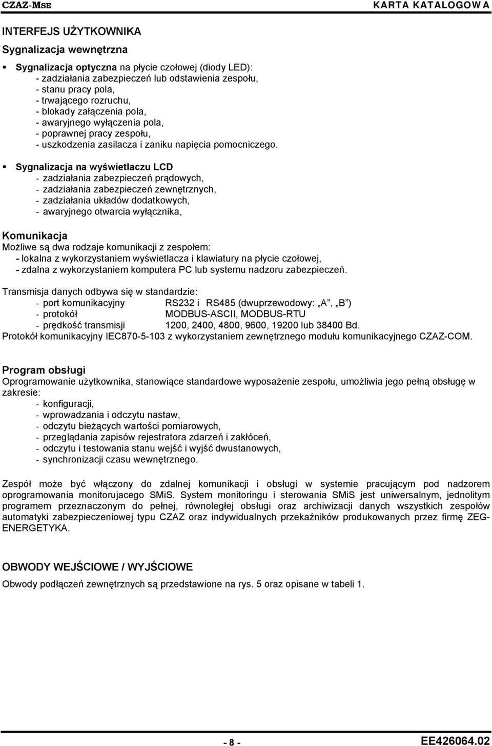 Sygnalizacja na wyświetlaczu LCD - zadziałania zabezpieczeń prądowych, - zadziałania zabezpieczeń zewnętrznych, - zadziałania układów dodatkowych, - awaryjnego otwarcia wyłącznika, Komunikacja