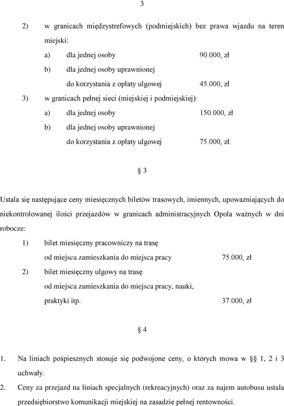 3) w granicach pełnej sieci (miejskiej i podmiejskiej): a) dla jednej osoby 150.b) dla jednej osoby uprawnionej 75.000, zł.