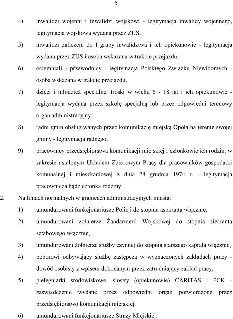 troski w wieku 6-18 lat i ich opiekunowie - legitymacja wydana przez szkołę specjalną lub przez odpowiedni terenowy organ administracyjny, 8) radni gmin obsługiwanych przez komunikację miejską Opola