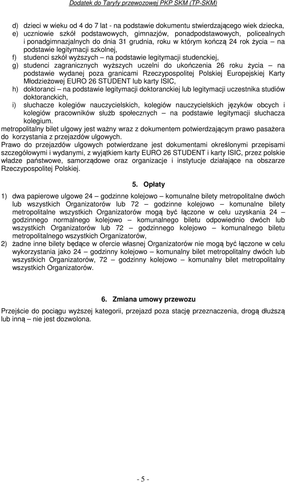 26 roku życia na podstawie wydanej poza granicami Rzeczypospolitej Polskiej Europejskiej Karty Młodzieżowej EURO 26 STUDENT lub karty ISIC, h) doktoranci na podstawie legitymacji doktoranckiej lub