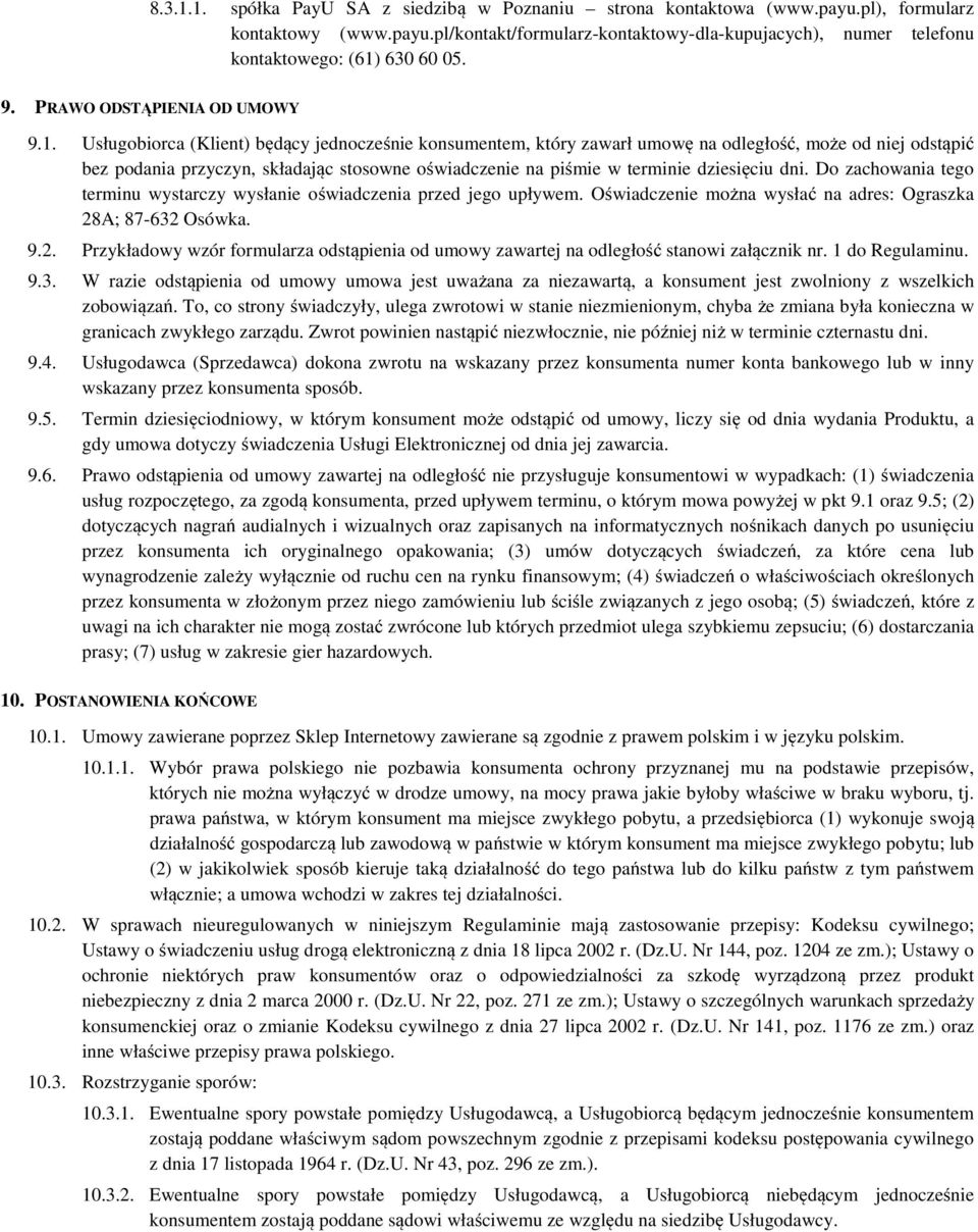 Usługobiorca (Klient) będący jednocześnie konsumentem, który zawarł umowę na odległość, może od niej odstąpić bez podania przyczyn, składając stosowne oświadczenie na piśmie w terminie dziesięciu dni.