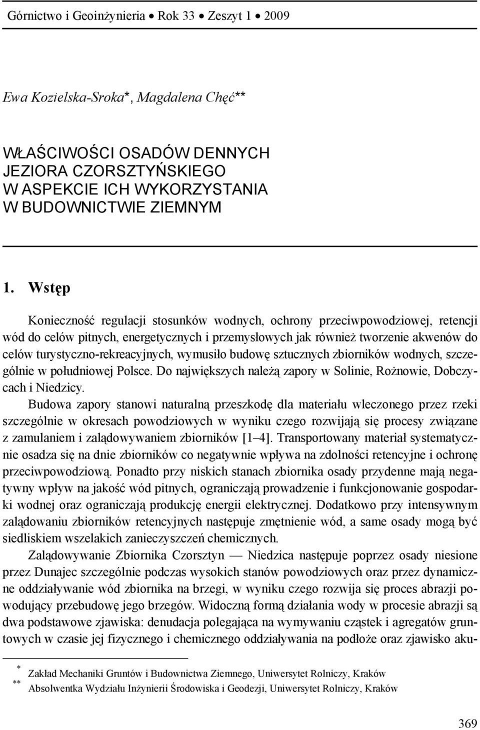 turystyczno-rekreacyjnych, wymusiło budowę sztucznych zbiorników wodnych, szczególnie w południowej Polsce. Do największych należą zapory w Solinie, Rożnowie, Dobczycach i Niedzicy.