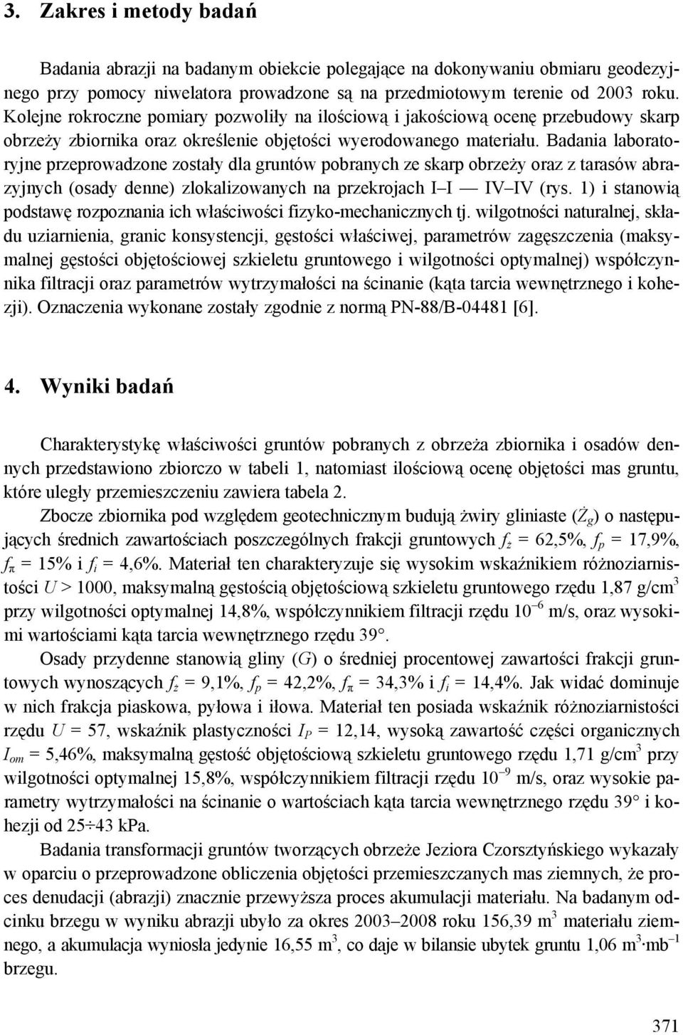 Badania laboratoryjne przeprowadzone zostały dla gruntów pobranych ze skarp obrzeży oraz z tarasów abrazyjnych (osady denne) zlokalizowanych na przekrojach I I IV IV (rys.