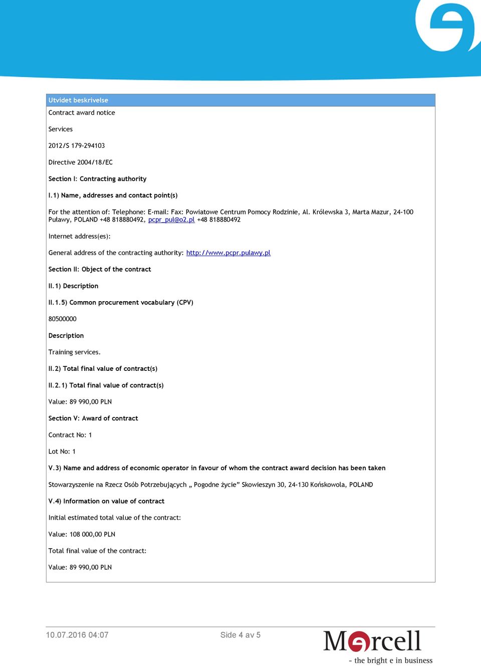 pl +48 818880492 Internet address(es): General address of the contracting authority: http://www.pcpr.pulawy.pl Section II: Object of the contract II.1) Description II.1.5) Common procurement vocabulary (CPV) 80500000 Description Training services.