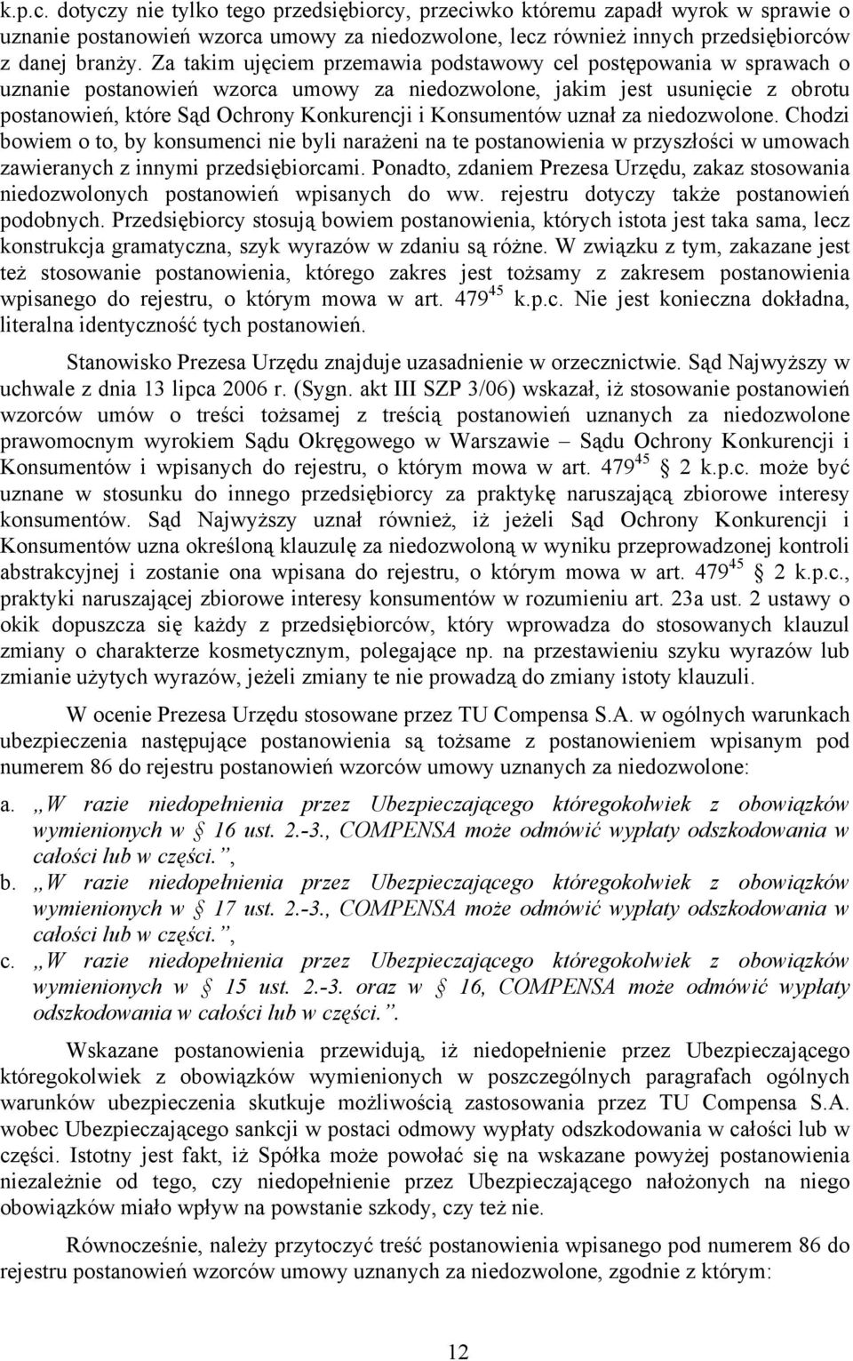 Konsumentów uznał za niedozwolone. Chodzi bowiem o to, by konsumenci nie byli narażeni na te postanowienia w przyszłości w umowach zawieranych z innymi przedsiębiorcami.