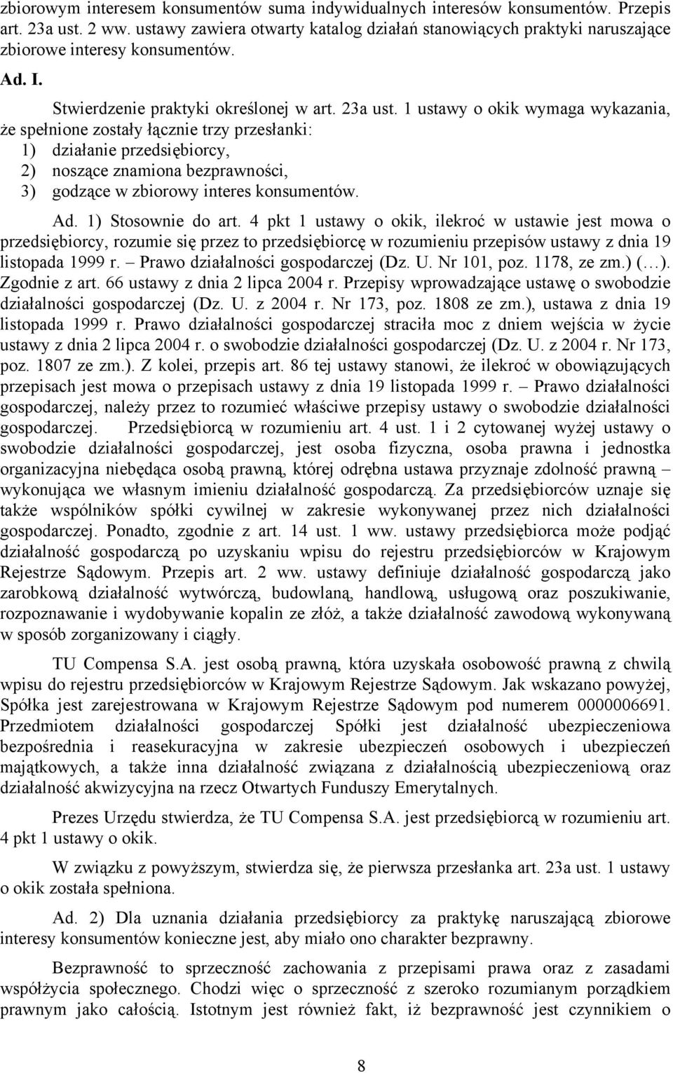 1 ustawy o okik wymaga wykazania, że spełnione zostały łącznie trzy przesłanki: 1) działanie przedsiębiorcy, 2) noszące znamiona bezprawności, 3) godzące w zbiorowy interes konsumentów. Ad.