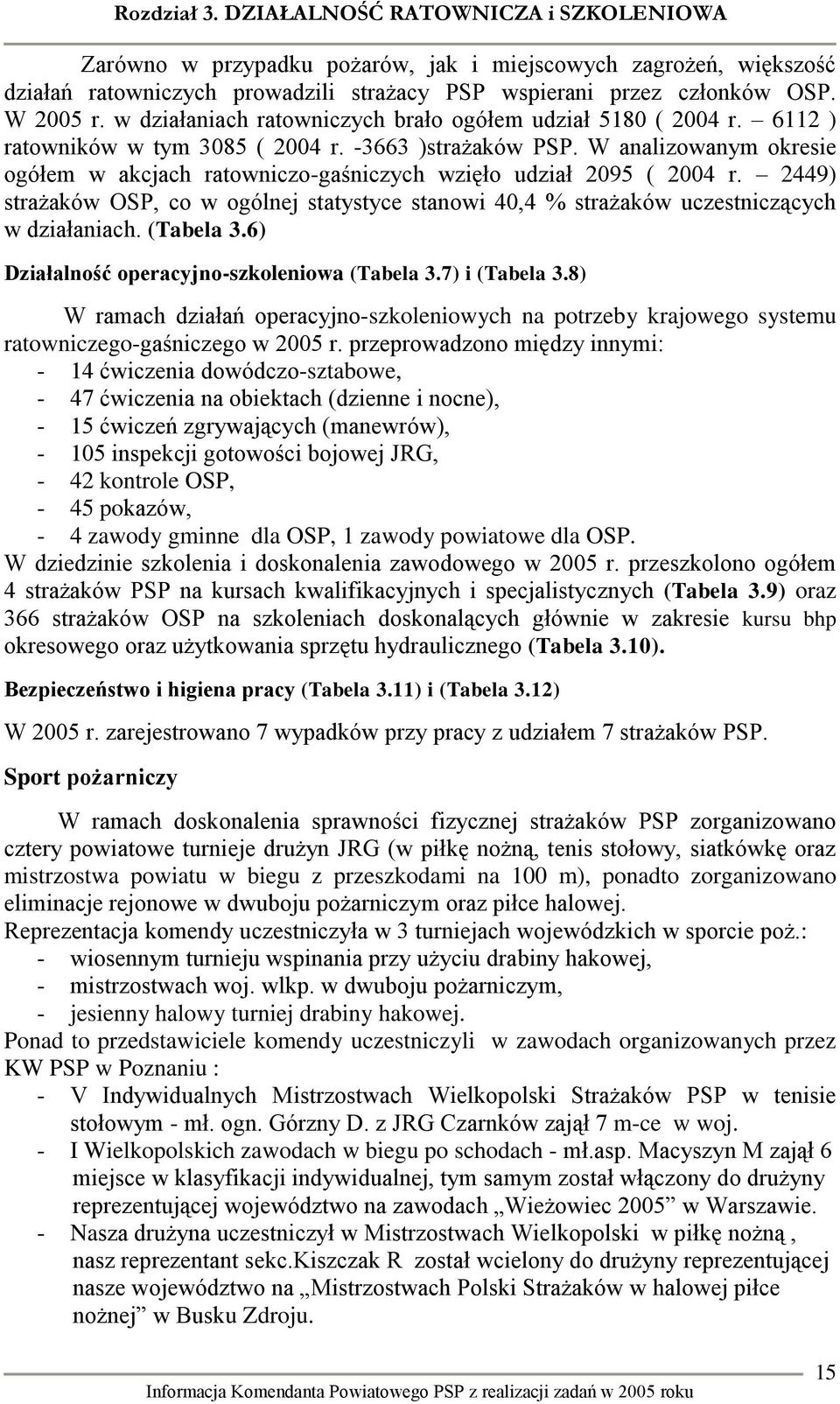 W analizowanym okresie ogółem w akcjach ratowniczo-gaśniczych wzięło udział 2095 ( 2004 r. 2449) strażaków OSP, co w ogólnej statystyce stanowi 40,4 % strażaków uczestniczących w działaniach.