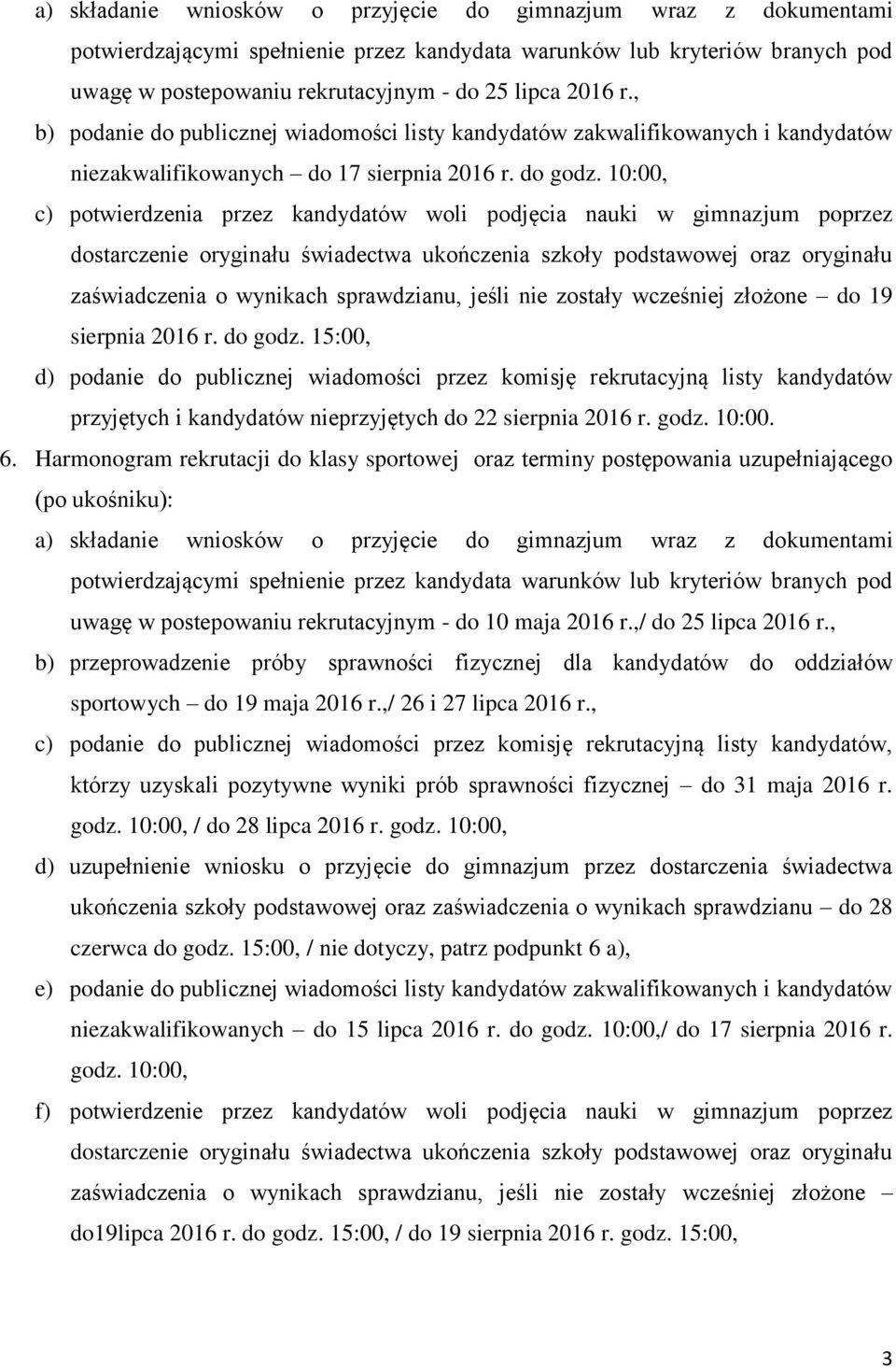 10:00, c) potwierdzenia przez kandydatów woli podjęcia nauki w gimnazjum poprzez zaświadczenia o wynikach sprawdzianu, jeśli nie zostały wcześniej złożone do 19 sierpnia 2016 r. do godz.