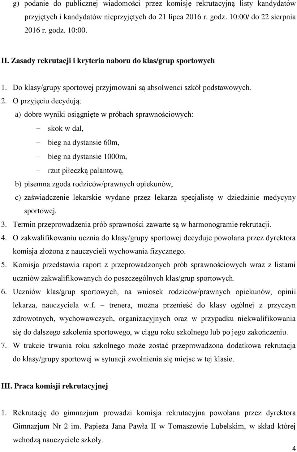 O przyjęciu decydują: a) dobre wyniki osiągnięte w próbach sprawnościowych: skok w dal, bieg na dystansie 60m, bieg na dystansie 1000m, rzut piłeczką palantową, b) pisemna zgoda rodziców/prawnych