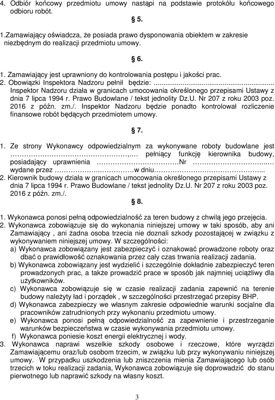 Obowiązki Inspektora Nadzoru pełnił będzie:... Inspektor Nadzoru działa w granicach umocowania określonego przepisami Ustawy z dnia 7 lipca 1994 r. Prawo Budowlane / tekst jednolity Dz.U. Nr 207 z roku 2003 poz.